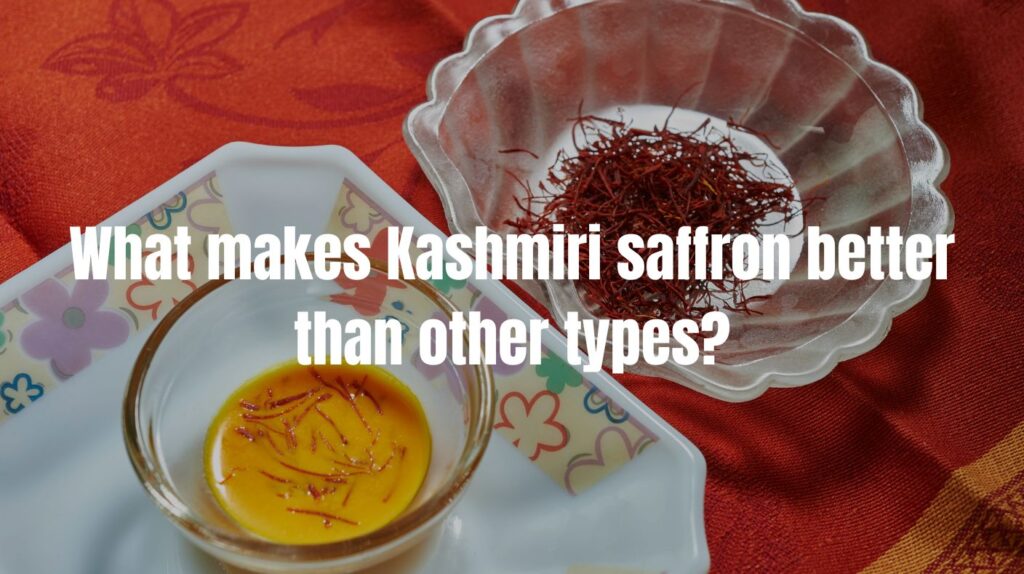 What makes Kashmiri saffron better than other types?