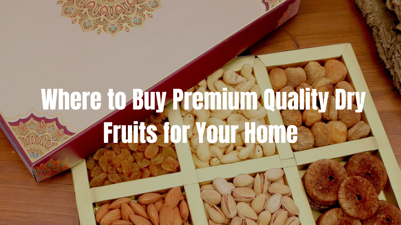 Diwali Special: Where to Buy Premium Quality Dry Fruits for Your Home