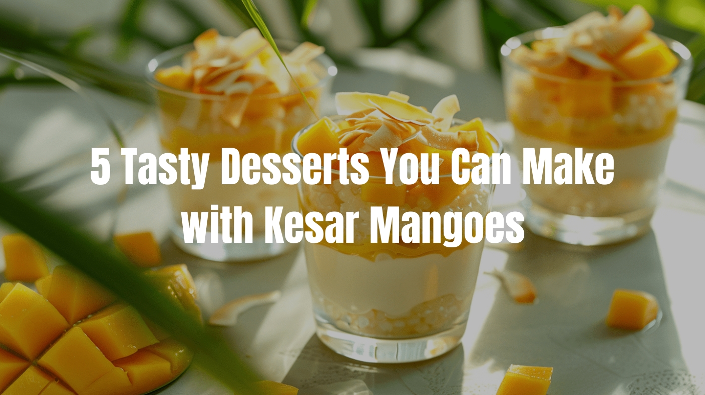 5 Tasty Desserts You Can Make with Kesar Mangoes