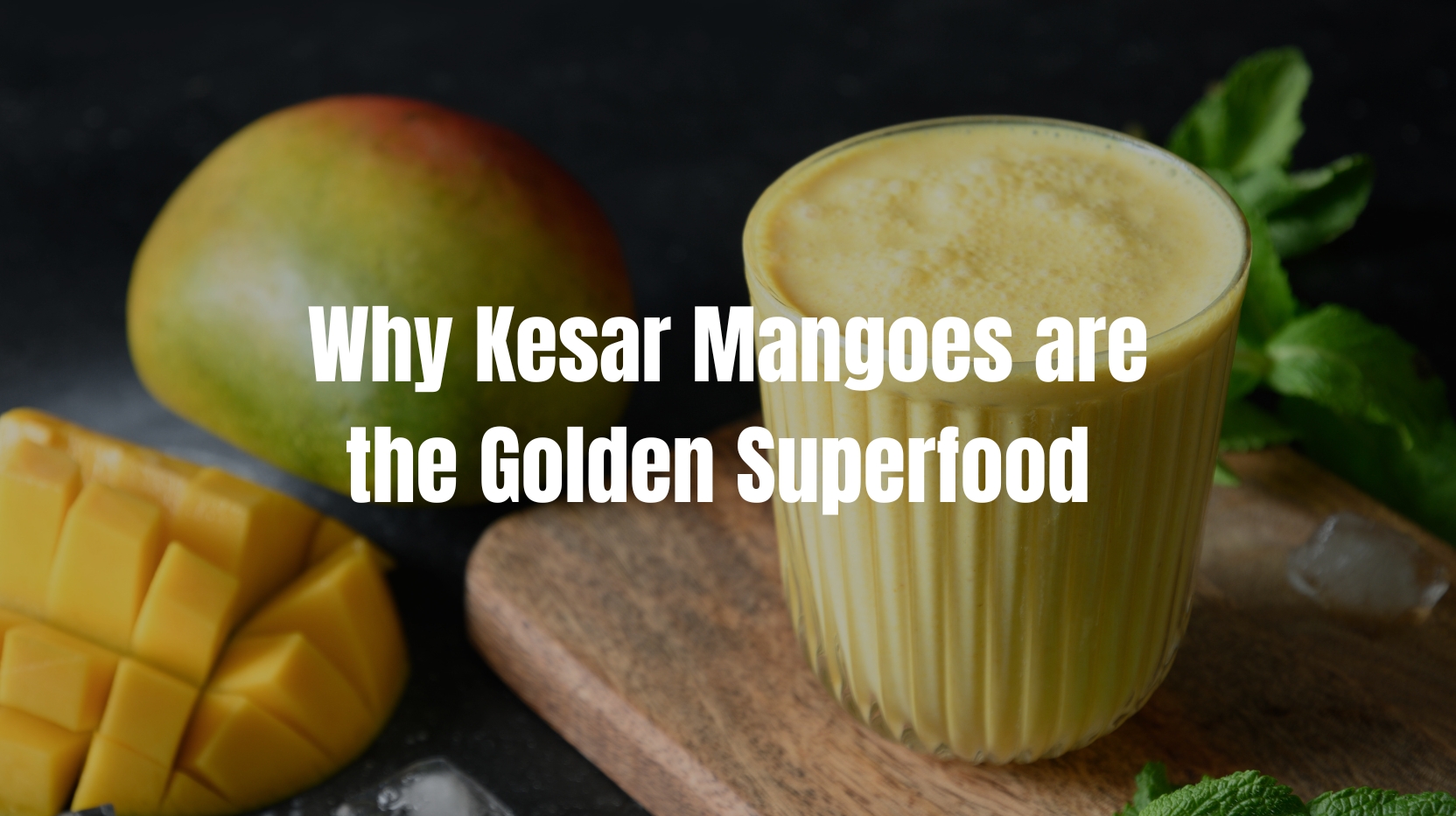 Why Kesar Mangoes are the Golden Superfood of Summer